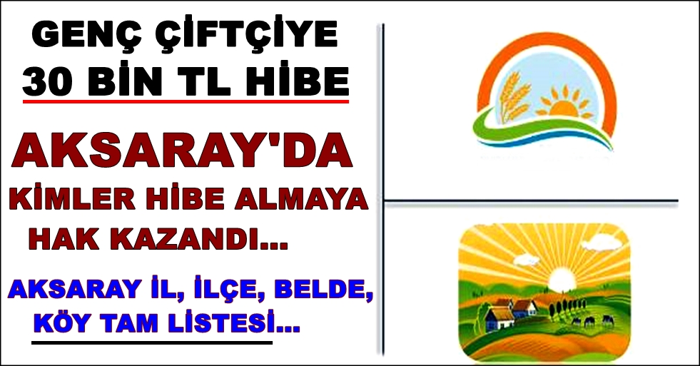 AKSARAY'DA GENÇ ÇİFTÇİYE 30 BİN TL HİBE PROJESİNDEN HİBE ALACAKLAR LİSTESİ