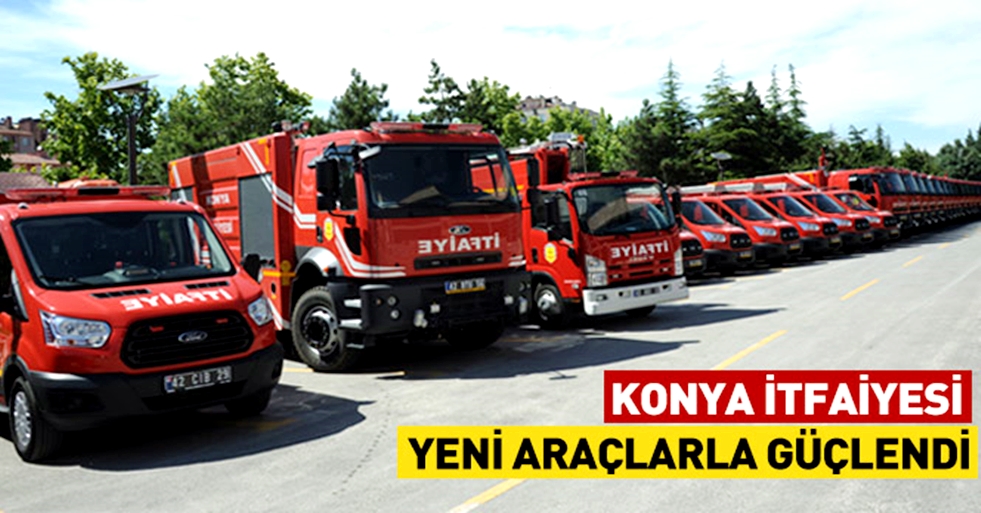 KONYA İTFAİYESİ YENİ ARAÇLARLA GÜÇLENDİ