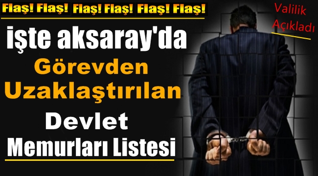 İŞTE 27 TEMMUZ İTİBARİ İLE AKSARAY DA GÖREVDEN ALINANLAR LİSTESİ