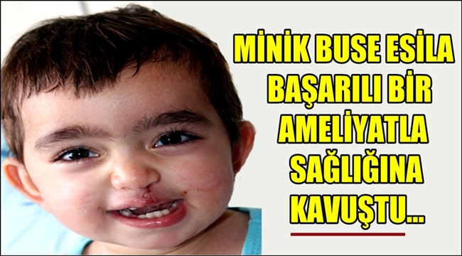 MİNİK BUSE ESİLA BAŞARILI BİR AMELİYATLA SAĞLIĞINA KAVUŞTU