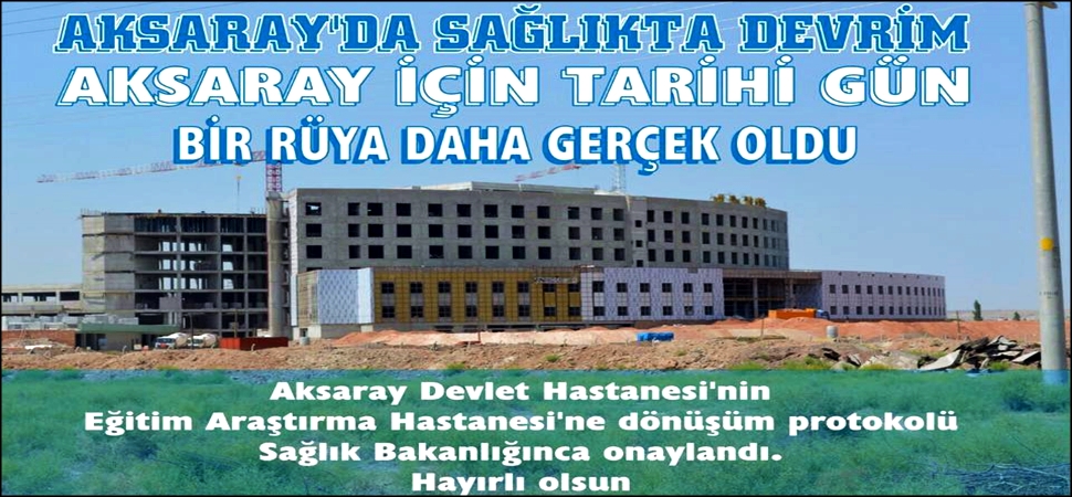 AKSARAY'A EĞİTİM VE ARAŞTIRMA HASTANESİ AÇILIYOR