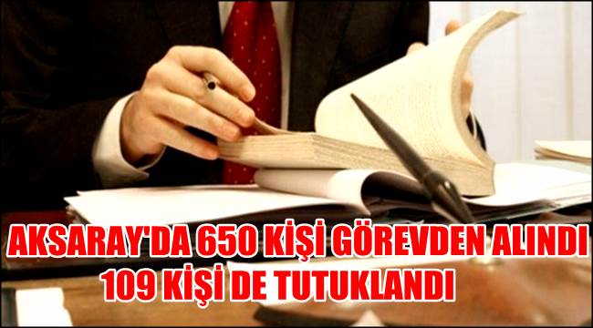 AKSARAY'DA 650 GÖREVDEN ALMA 109 DA TUTUKLAMA OLDU