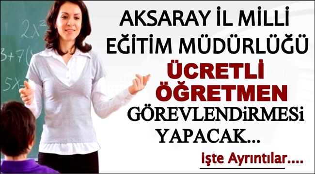 AKSARAY İL MİLLİ EĞİTİM MÜDÜRLÜĞÜ ÜCRETLİ ÖĞRETMEN ALACAK