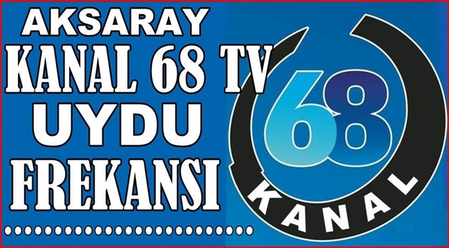 AKSARAY KANAL 68'İN YENİ FREKANSI, KANAL 68'İN UYDU FREKANSI, KANAL 68 TÜRKSAT UYDUSUNDA