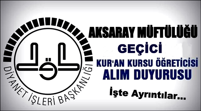 AKSARAY MÜFTÜLÜĞÜ GEÇİCİ KUR'AN KURSU ÖĞRETİCİSİ ALIMI YAPACAK