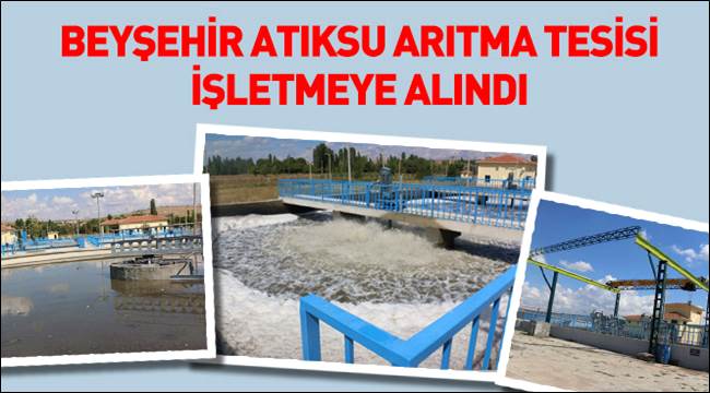 KOSKİ BEYŞEHİR ATIKSU ARITMA TESİSİ İŞLETMEYE ALDI