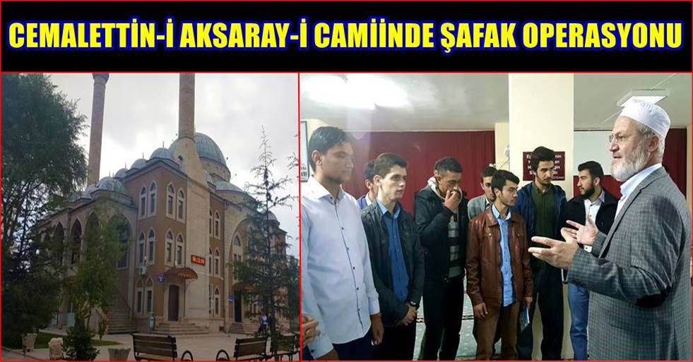 AKSARAY CEMALETTİN-İ AKSARAY-İ CAMİİNDE ŞAFAK OPERASYONU