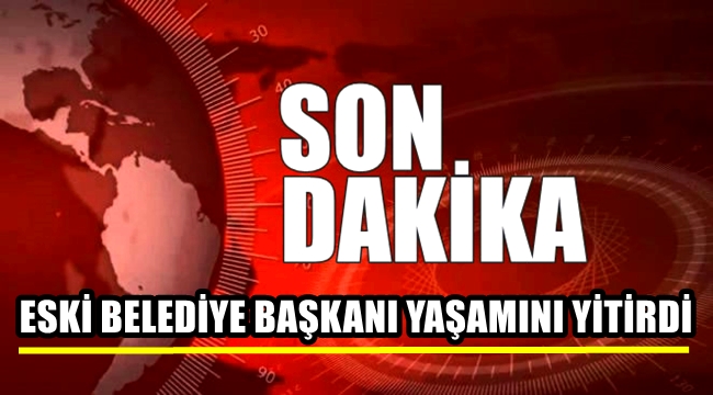 AKSARAY DA ESKİ BELEDİYE BAŞKANI KALP KRİZİNDEN ÖLDÜ