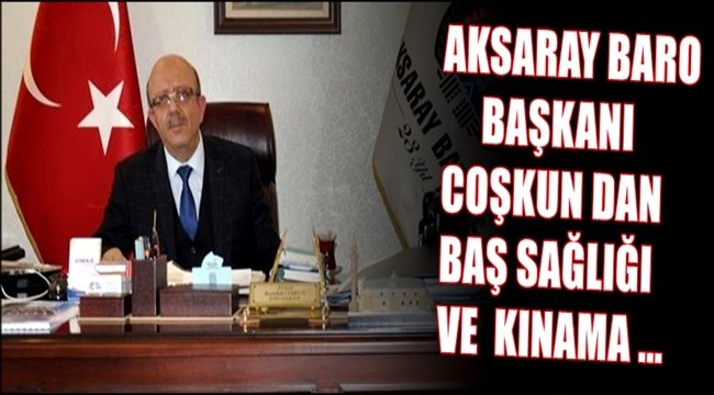 AKSARAY BARO BAŞKANI COŞKUN DAN BAŞ SAĞLIĞI VE KINAMA