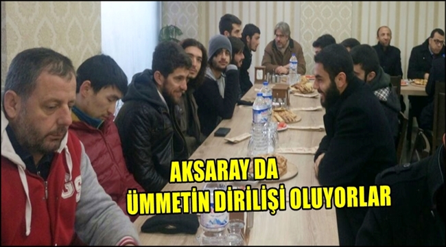 AKSARAY DA ÜMMETİN DİRİLİŞİ OLUYORLAR