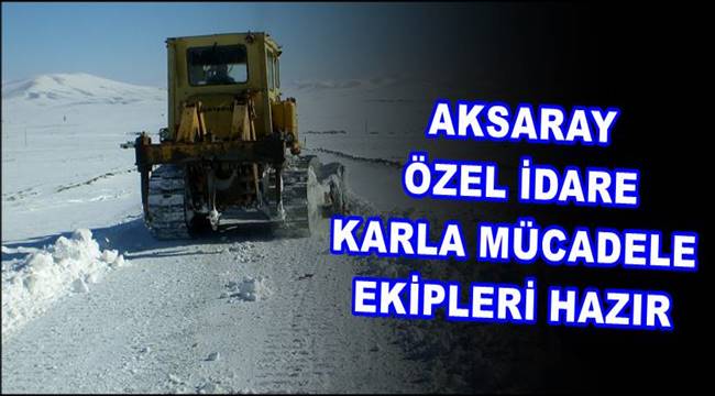 AKSARAY ÖZEL İDARE KARLA MÜCADELE EKİPLERİ HAZIR