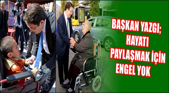 BAŞKAN YAZGI “HAYATI PAYLAŞMAK İÇİN ENGEL YOK”