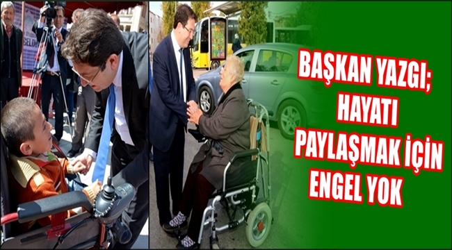 BAŞKAN YAZGI "HAYATI PAYLAŞMAK İÇİN ENGEL YOK"