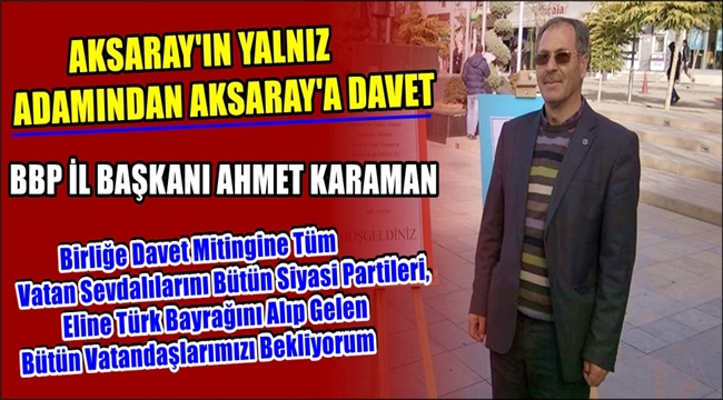 BBP İL BAŞKANI AHMET KARAMAN DAN BİRLİĞE DAVET MİTİNGİ