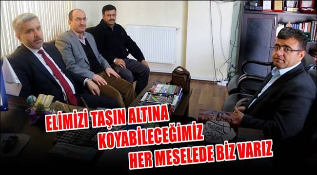 ELİMİZİ TAŞIN ALTINA KOYABİLECEĞİMİZ HER MESELEDE BİZ VARIZ