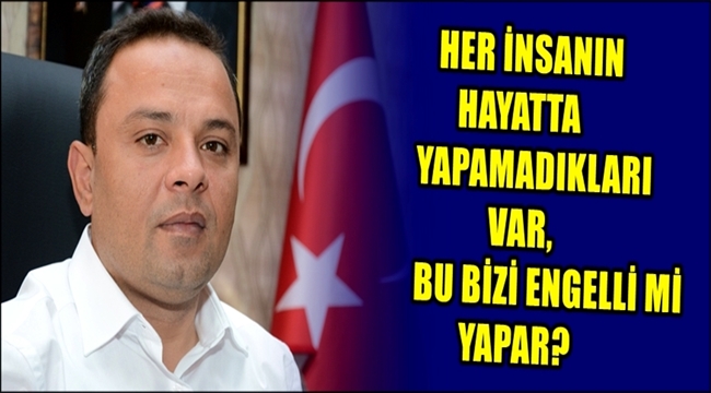 HER İNSANIN HAYATTA YAPAMADIKLARI VAR, BU BİZİ ENGELLİ Mİ YAPAR?