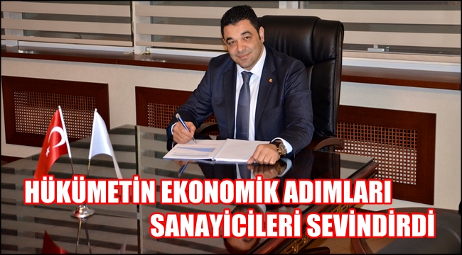 HÜKÜMETİN EKONOMİK ADIMLARI SANAYİCİLERİ SEVİNDİRDİ