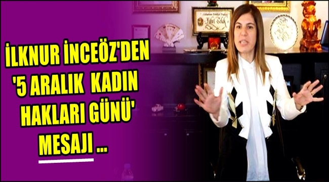 İLKNUR İNCEÖZ&#039;DEN &#039;5 ARALIK  KADIN HAKLARI GÜNÜ&#039; MESAJI