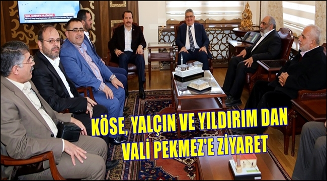 KÖSE, YALÇIN VE YILDIRIM DAN VALİ PEKMEZ'E ZİYARET