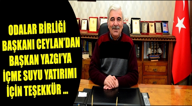 ODALAR BİRLİĞİ BAŞKANI DOĞAN CEYLAN’DAN BAŞKAN YAZGI’YA İÇME SUYU YATIRIMI İÇİN TEŞEKKÜR