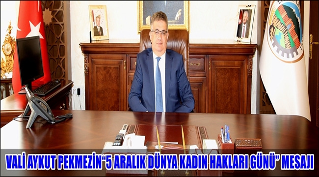 VALİ AYKUT PEKMEZİN“5 ARALIK DÜNYA KADIN HAKLARI GÜNÜ” MESAJI
