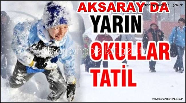 AKSARAY GENELİNDE YARIN OKULLAR TATİL EDİLDİ