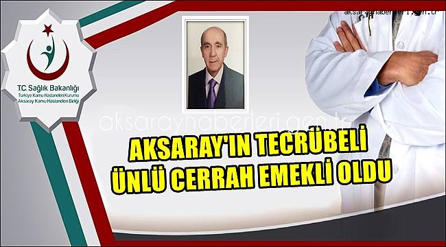 AKSARAY'IN TECRÜBELİ ÜNLÜ CERRAHI EMEKLİ OLDU