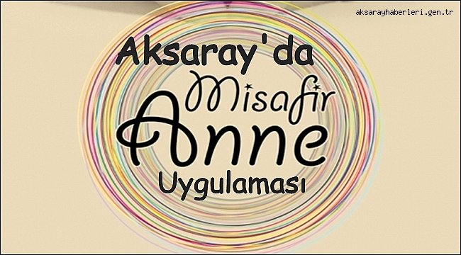 AKSARAY'DA MİSAFİR ANNE UYGULAMASI