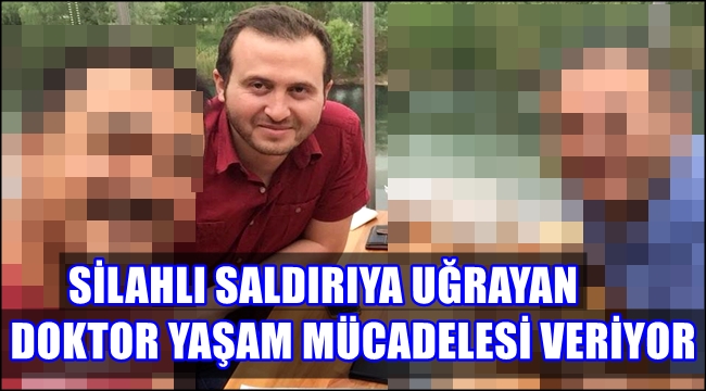 BOZCAMAHMUT KÖYÜNDE GÖREVLİ DOKTORA SİLAHLI SALDIRI