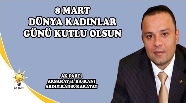 İL BAŞKANI KARATAY’DAN 8 MART DÜNYA KADINLAR GÜNÜ MESAJI