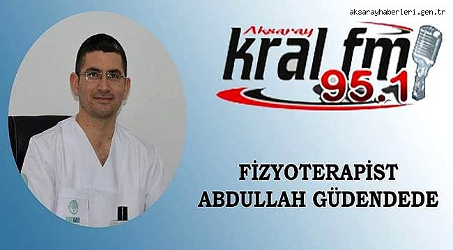 FİZYOTERAPİST ABDULLAH GÜDENDEDE AKSARAY KRAL FM' DE CANLI YAYIN KONUĞU OLACAK