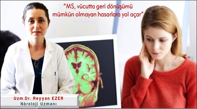 DR. REYYAN EZER 'MS, VÜCUTTA GERİ DÖNÜŞÜMÜ MÜMKÜN OLMAYAN HASARLARA YOL AÇAR'