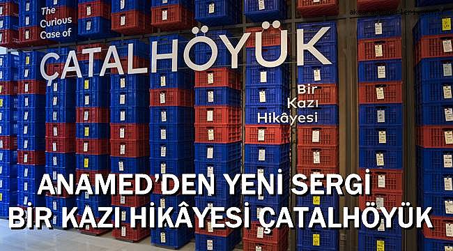 ANAMED’DEN YENİ SERGİ BİR KAZI HİKÂYESİ ÇATALHÖYÜK