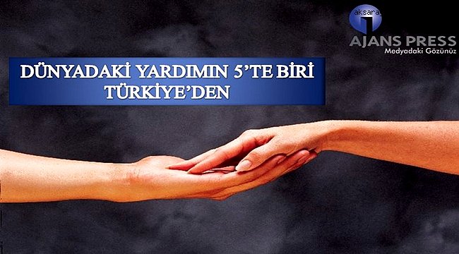 DÜNYADAKİ YARDIMIN 5’TE BİRİ TÜRKİYE’DEN