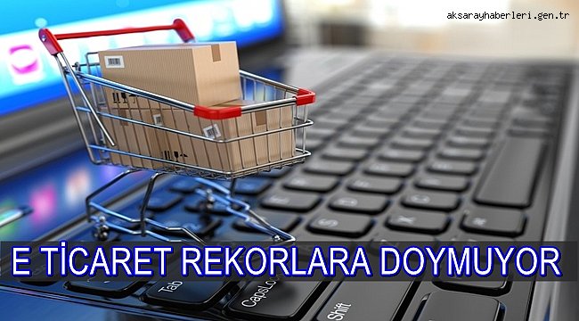 E TİCARET REKORLARA DOYMUYOR