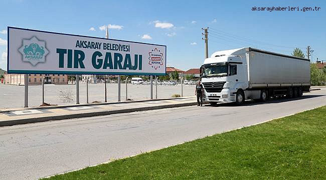 AKSARAY BELEDİYESİ TIR GARAJI HİZMET VERMEYE BAŞLADI