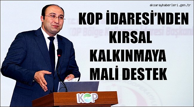 KOP İDARESİ'NDEN KIRSAL KALKINMAYA MALİ DESTEK