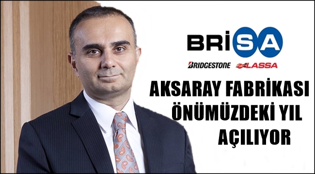 BRİSA AKSARAY FABRİKASI ÖNÜMÜZDEKİ YIL AÇILIYOR