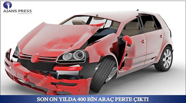 TÜRKİYE'DE SON ON YILDA 400 BİN ARAÇ PERTE ÇIKTI