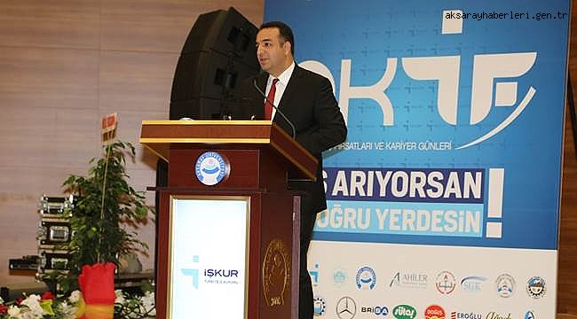 AKKUŞ 'AKSARAY TÜRKİYE’NİN İŞSİZLİK ORTALAMASINI DÜŞÜREN İLLERDEN OLDU'