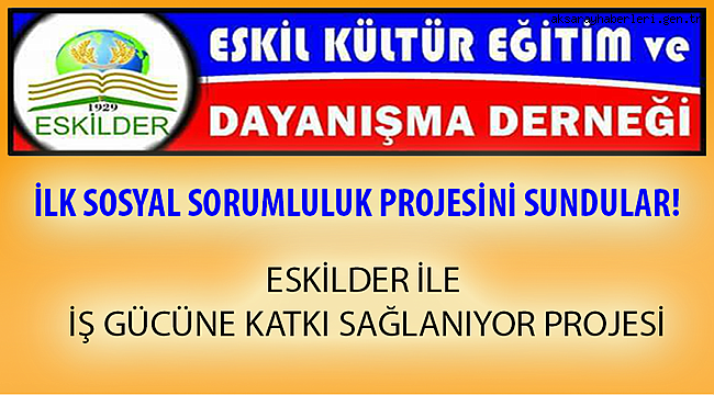 ESKİL KÜLTÜR EĞİTİM VE DAYANIŞMA DERNEĞİ İLK SOSYAL SORUMLULUK PROJESİNİ SUNDU