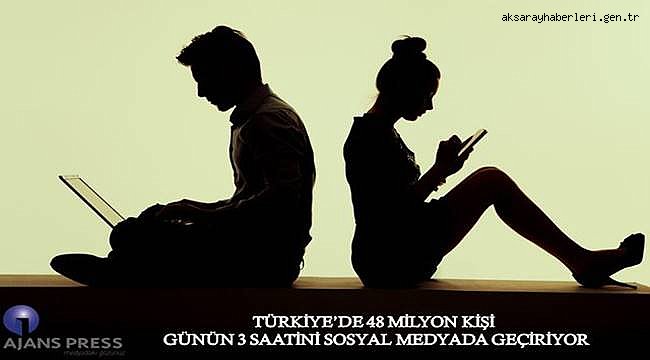 TÜRKİYE'DE 48 MİLYON KİŞİ GÜNÜN 3 SAATİNİ SOSYAL MEDYADA GEÇİRİYOR