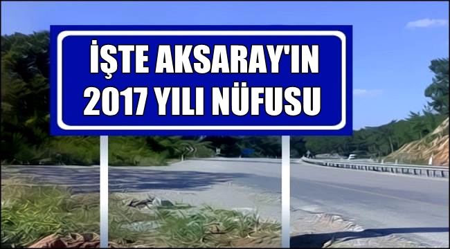 AKSARAY'IN 2017 YILI SONU İTİBARİYLE NÜFUSU