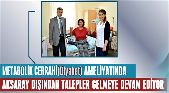 METABOLİK CERRAHİ AMELİYATINDA AKSARAY DIŞINDAN TALEPLER GELMEYE DEVAM EDİYOR