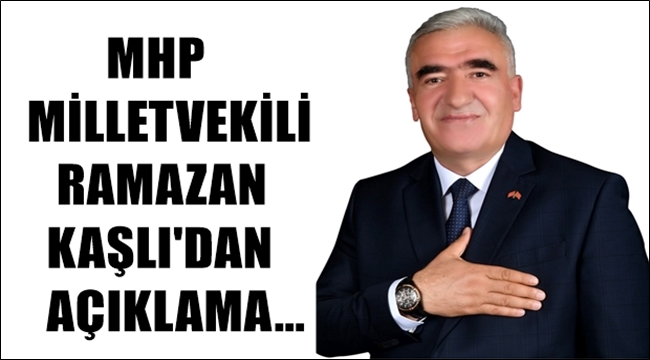 MHP MİLLETVEKİLİ RAMAZAN KAŞLI'DAN AÇIKLAMA...