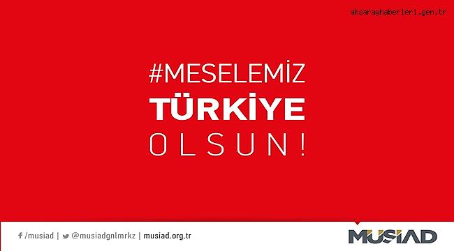 MÜSİAD AKSARAY BAŞKAN DAĞDAŞ: 24 HAZİRAN SEÇİMLERİ GÜÇLÜ TÜRKİYE YOLUNDA SADECE BİR DURAKTIR VE BU DURAĞI DA SAĞ SALİM GEÇECEĞİZ