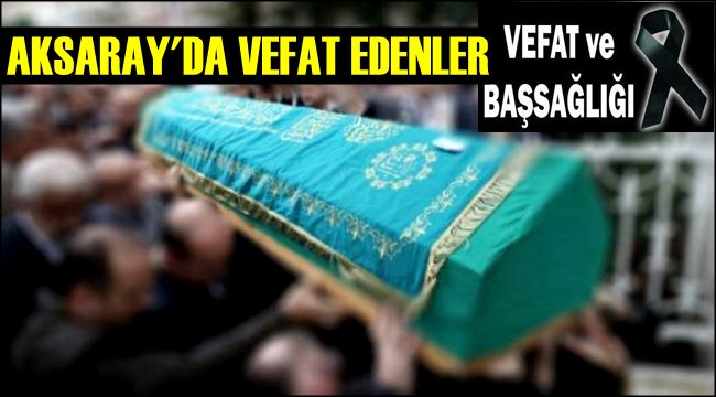 AKSARAY'DA 11 EYLÜL 2019 ÇARŞAMBA TARİHLERİNDE VEFAT EDENLER