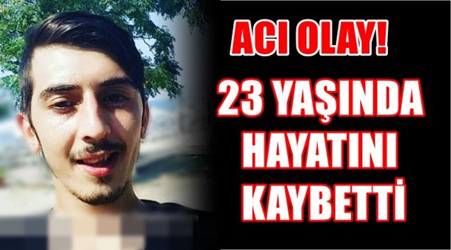 ACI OLAY 23 YAŞINDAKİ SELÇUK AY YAŞAMINI YİTİRDİ