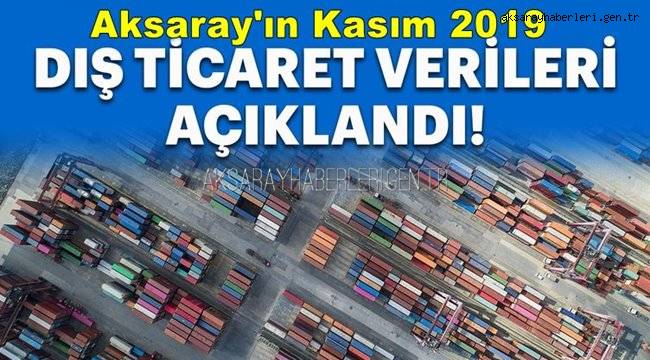 AKSARAY’DA KASIM 2019 DA İHRACAT % 8,2 ARTTI, İTHALAT % 27,5 AZALDI