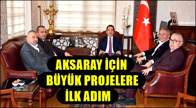 AKSARAY İÇİN BÜYÜK PROJELERE İLK ADIM